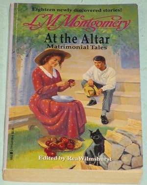 Immagine del venditore per At the Altar: Matrimonial Tales - Eighteen (18) Newly Discovered Stories -by the author of " Anne of Green Gables" - The Twins & a Wedding, The Way of the Winning of Anne, The Pennington's Girl, The Pursuit of the Ideal, The Notorious Pigs, Nan, ++++ venduto da Nessa Books