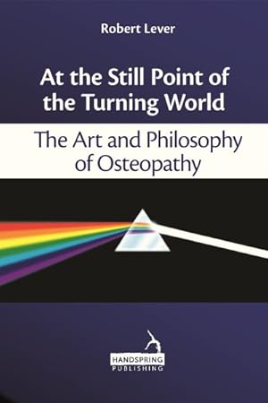 Imagen del vendedor de At the Still Point of the Turning World : The Art and Philosophy of Osteopathy a la venta por GreatBookPricesUK