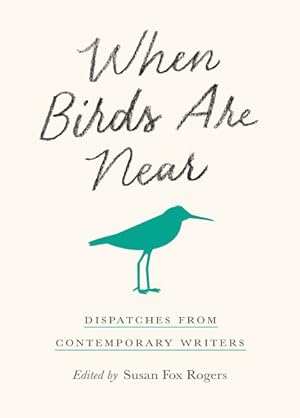 Seller image for When Birds Are Near : Dispatches from Contemporary Writers for sale by GreatBookPrices