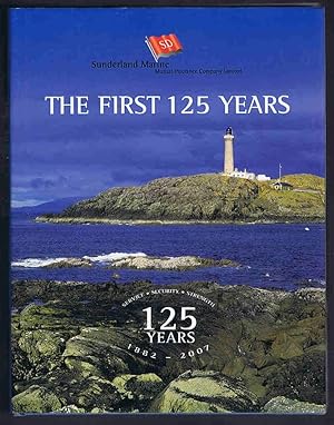 The First 125 Years: Sunderland Marine Mutual Insurance Company Limited 1882-2007