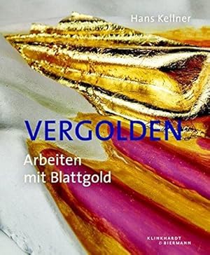 Vergolden : Arbeiten mit Blattgold. / Hans Keller