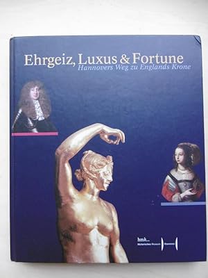 Seller image for Ehrgeiz, Luxus & Fortune: Hannovers Weg zu Englands Krone. (Hrsg.: Historisches Museum Hannover). for sale by Antiquariat Steinwedel