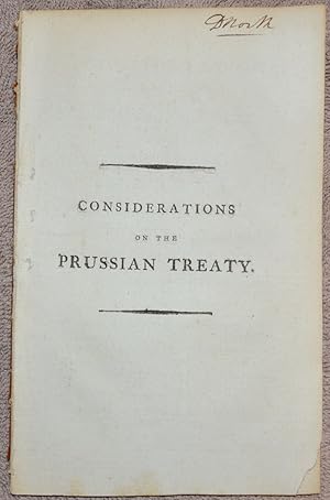 Considerations on the Prussian treaty : to which is added, an authentic copy of the Treaty of def...