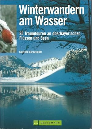 Winterwandern am Wasser. 35 Traumtouren an oberbayerischen Flüssen und Seen.