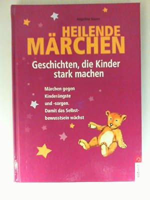 Heilende Märchen : Geschichten, die Kinder stark machen ; Märchen gegen Kinderängste und -sorgen ...