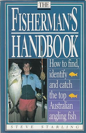 Seller image for THE FISHERMAN'S HANBOOK: HOW TO FINS, INDENTIFY AND CATCH THE TOP AUSTRALIAN ANGLING FISH. By Steve Starling. for sale by Coch-y-Bonddu Books Ltd