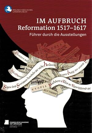 Im Aufbruch, Reformation 1517-1617 ; Führer durch die Ausstellungen ; Kurzführer Herausgeber Heik...
