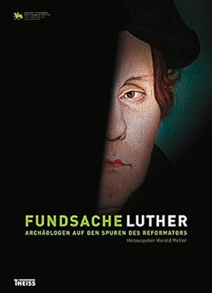 Fundsache Luther : Archäologen auf den Spuren des Reformators ; [Begleitband zur Landesausstellun...