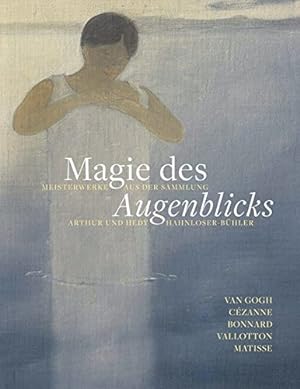 Magie des Augenblicks : Meisterwerke aus der Sammlung Arthur und Hedy Hahnloser-Bühler : Van Gogh...