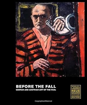 Before the Fall : German and Austrian Art of the 1930s. Stefanie Heckmann, Andreas Huyssen, Olaf ...