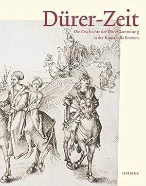 Dürer-Zeit : die Geschichte der Dürer-Sammlung in der Kunsthalle Bremen ; Katalog der Zeichnungen...
