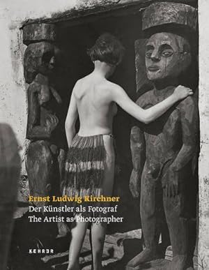 Der Künstler als Fotograf = The artist as photographer. Ernst Ludwig Kirchner ; herausgegeben von...