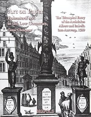 Art on Paper: Ephemeral Art in the Low Countries: The Triumphal Entry of the Archdukes Albert and...