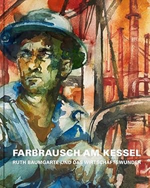 Seller image for Ruth Baumgarte und das Wirtschaftswunder : Farbrausch am Kessel. Hoesch-Museum Dortmund ; Herausgeber Michael Dckershoff for sale by Licus Media