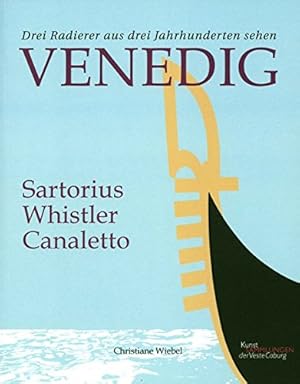 Sartorius - Whistler - Canaletto : drei Radierer aus drei Jahrhunderten sehen Venedig : [eine Pub...