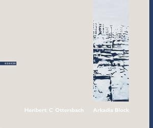 Heribert C. Ottersbach, Arkadia-Block : [anlässlich der Ausstellung Heribert C. Ottersbach, Arkad...