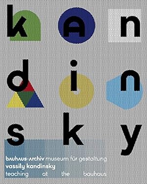 Vassily Kandinsky - teaching at the Bauhaus. edited for the Bauhaus-Archiv/Museum für Gestaltung ...