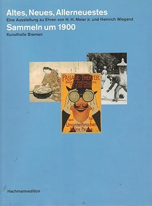 Altes, Neues, Allerneuestes - Sammeln um 1900 : eine Ausstellung zu Ehren von H. H. Meier Jr. und...