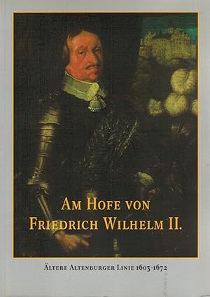 Am Hofe von Friedrich Wilhelm II. : ältere Altenburger Linie 1603 - 1672 ; Gemeinschaftsausstellu...