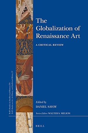 Seller image for The globalization of Renaissance art ; a critical review edited by Daniel Savoy ; Illustrationen, Karten ; 24 cm ; Brill`s studies in intellectual history ; Volume 274 ; Brill`s studies on art, art history, and intellectual history ; Volume 23 for sale by Licus Media