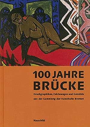 100 Jahre Brücke : Druckgraphiken, Zeichnungen und Gemälde aus der Sammlung der Kunsthalle Bremen...