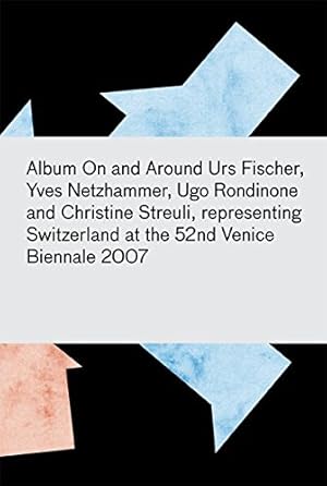 Album. Bice Curiger ; Klaus Theweleit ; Philip Ursprung ; Tim Zulauf ; Urs Fischer ; Yves Netzham...