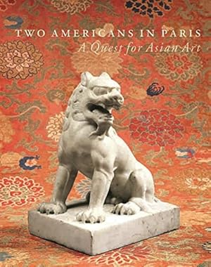 Two Americans in Paris : A Quest for Asian Art [on the occasion of the exhibition "Terre d`Asie :...