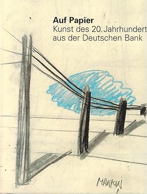 Auf Papier : Kunst des 20. Jahrhunderts aus der Deutschen Bank. [hrsg. von der Deutschen Bank AG,...