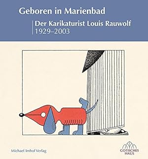 Geboren in Marienbad - der Karikaturist Louis Rauwolf : 1929 - 2003 ; eine Ausstellung des Museum...