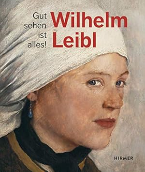 Wilhelm Leibl - gut sehen ist alles!. Marianne von Manstein, Bernhard von Waldkirch, Jonas Beyer/...