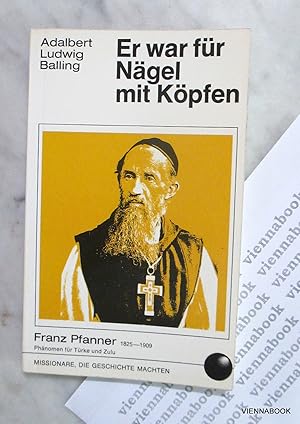 Er war fu r Na gel mit Ko pfen: Der Abenteurer in der Kutte : Franz Pfanner, Pha nomen fürTu rke ...