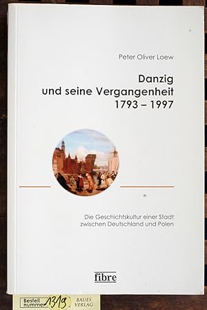 Bild des Verkufers fr Danzig und seine Vergangenheit : 1793 bis 1997 die Geschichtskultur einer Stadt zwischen Deutschland und Polen zum Verkauf von Baues Verlag Rainer Baues 