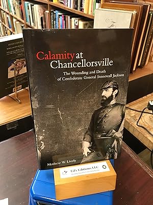 Seller image for Calamity at Chancellorsville: The Wounding and Death of Confederate General Stonewall Jackson for sale by Ed's Editions LLC, ABAA