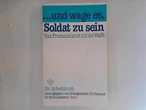 Bild des Verkufers fr und wage es, Soldat zu sein : Vom Friedensdienst mit der Waffe ; Ein Arbeitsbuch. zum Verkauf von ANTIQUARIAT FRDEBUCH Inh.Michael Simon