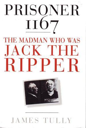 Imagen del vendedor de PRISONER 1167 The Madman Who Was Jack the Ripper (SIGNED) a la venta por Loretta Lay Books