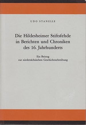 Die Hildesheimer Stiftsfehde in Berichten und Chroniken des 16. Jahrhunderts : e. Beitr. zur nied...