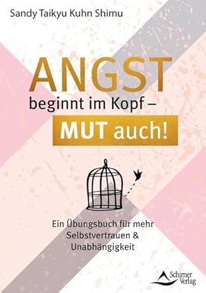 Angst beginnt im Kopf - Mut auch! Ein Übungsbuch für mehr Selbstvertrauen und Unabhängigkeit