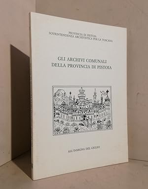 Gli archivi comunali della provincia di Pistoia. A cura di Elisabetta Insabato e Sandra Pieri