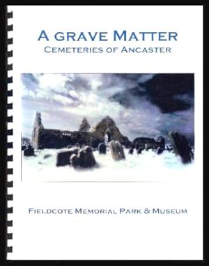 Seller image for A GRAVE MATTER - Cemeteries of Ancaster for sale by W. Fraser Sandercombe