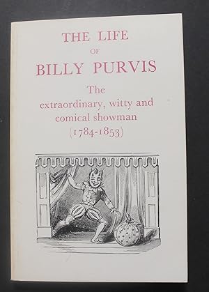 The Life of Billy Purvis, the Extraordinary, Witty, and Comical Showman (1784-1853) With many fac...
