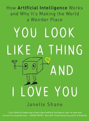 Immagine del venditore per You Look Like a Thing and I Love You : How Artificial Intelligence Works and Why It's Making the World a Weirder Place venduto da GreatBookPrices