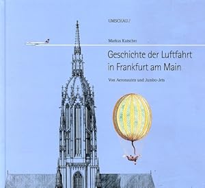 Imagen del vendedor de Geschichte der Luftfahrt in Frankfurt am Main, Von Aeronauten und Jumbo-Jets a la venta por Antiquariat Lindbergh