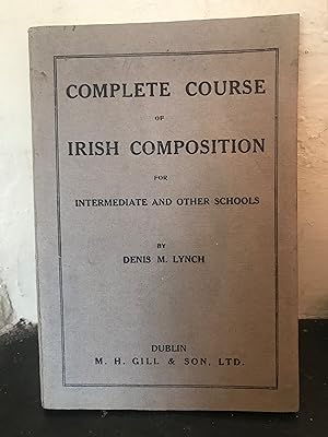Seller image for Complete Course of Irish Composition with Full Vocabularies Idiomatic Sentences, Select Continuous Pieces, Examples of the Irregular Verbs and a Treatise on Prosody for Use in Intermediate and other Schools and Gaelic League Classes for sale by Temple Bar Bookshop