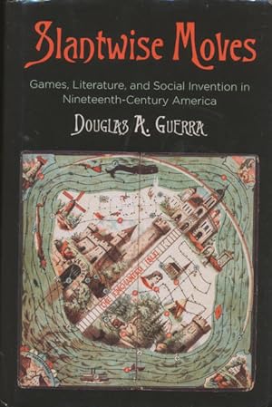 Slantwise Moves: Games, Literature, and Social Invention in Nineteenth-Century America (Material ...