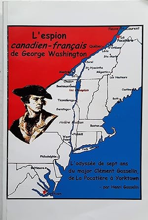 L'espion canadien-français de George Washington. L'odyssée de sept ans du major Clément Gosselin ...