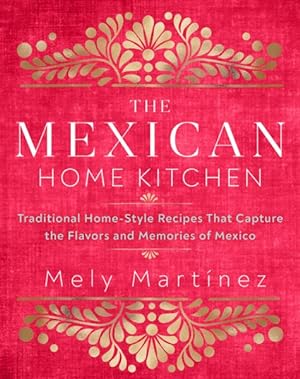 Seller image for Mexican Home Kitchen : Traditional Home-Style Recipes That Capture the Flavors and Memories of Mexico for sale by GreatBookPrices