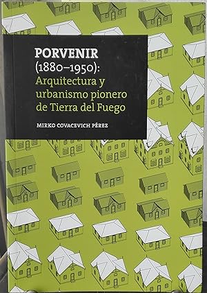 Porvenir ( 1880-1950 ). Arquitectura y urbanismo pionero de Tierra del Fuego. Presentación Marcel...