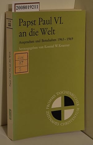 Bild des Verkufers fr Papst Paul VI. an die Welt : Ansprachen u. Botschaften 1963 - 1969 / Paul VI. Papst. Hrsg. von Konrad Kraemer. [Vom Vatikan. Presseamt, der KNA bzw. d. Internat. Gemeinschaftsred. CIC, Centrum Informationis Catholicum u. vom Hrsg. erarb.] Mit e. Vorw. von Julius Dpfner / Fromms Taschenbcher Zeitnahes Christentum ; Bd. 59 zum Verkauf von ralfs-buecherkiste