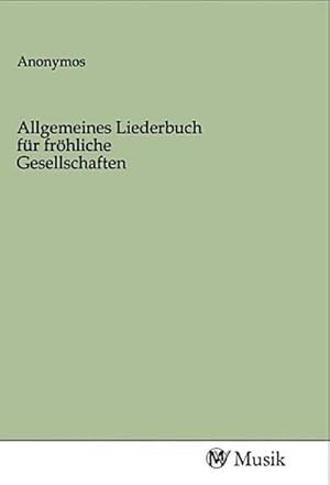 Seller image for Allgemeines Liederbuch fr frhliche Gesellschaften for sale by BuchWeltWeit Ludwig Meier e.K.