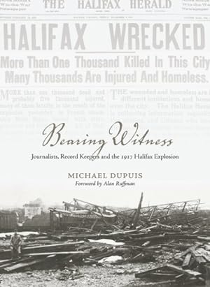 Immagine del venditore per Bearing Witness : Journalists, Record Keepers and the 1917 Halifax Explosion venduto da GreatBookPricesUK